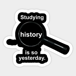 Studying history is so yesterday Sticker